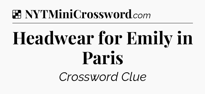 Solution: Headwear for Emily in Paris - NYT Crossword