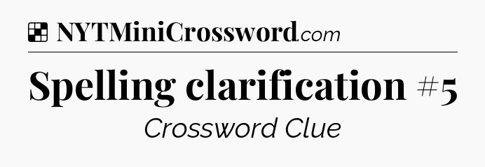 Solution: Spelling clarification #5 - NYT Crossword