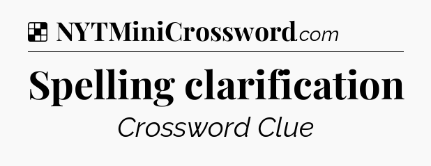 Solution: Spelling clarification - NYT Crossword