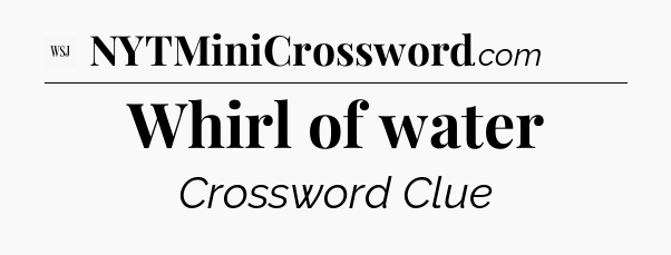 Whirl of water - WSJ Crossword