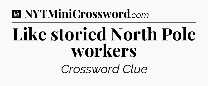 Like storied North Pole workers - LA Times Crossword
