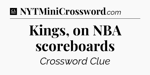 Kings, on NBA scoreboards - LA Times Crossword
