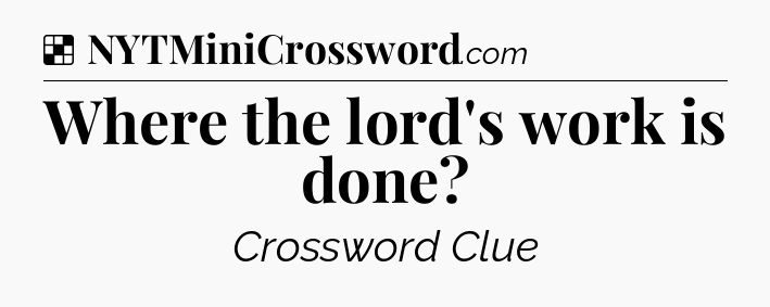 Solution: Where the lord's work is done - NYT Crossword