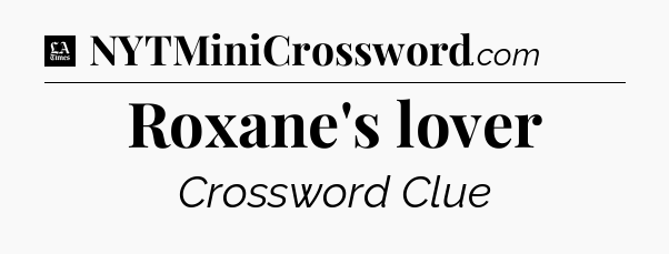 Roxane's lover - LA Times Crossword