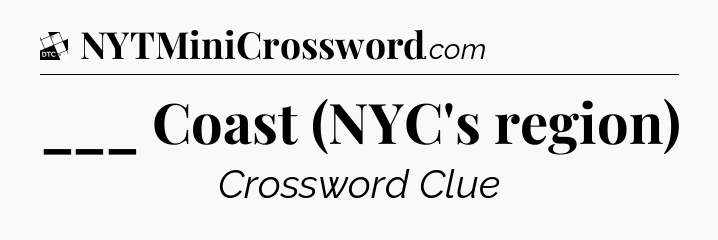 ___ Coast (NYC's region) - Daily Themed Classic Crossword