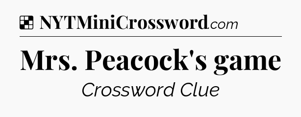 Solution: Mrs. Peacock's game - NYT Crossword