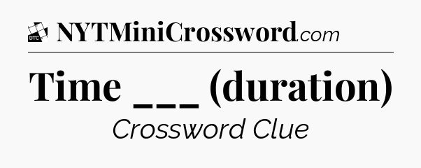 Time ___ (duration) - Daily Themed Classic Crossword