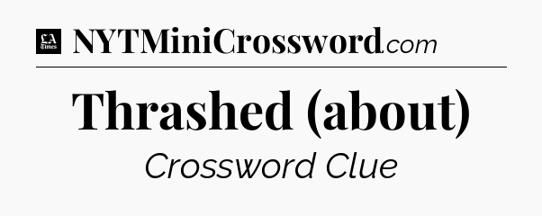 Thrashed (about) - LA Times Crossword
