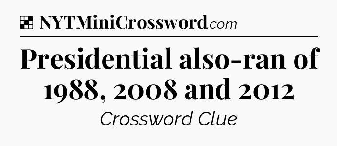 Solution: Presidential also-ran of 1988, 2008 and 2012 - NYT Crossword
