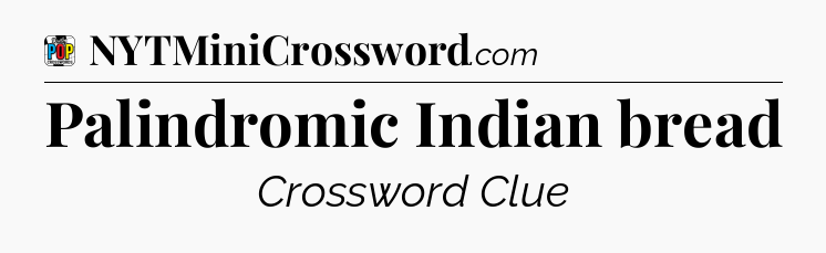 Palindromic Indian bread Crossword Clue