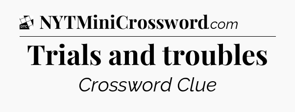 Trials and troubles - Daily Themed Classic Crossword