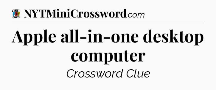 Apple all-in-one desktop computer Crossword Clue