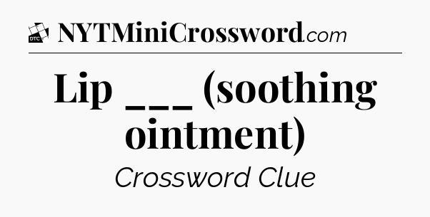 Lip ___ (soothing ointment) - Daily Themed Classic Crossword