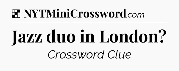 Solution: Jazz duo in London - NYT Crossword