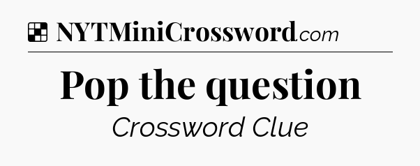 Solution: Pop the question - NYT Crossword