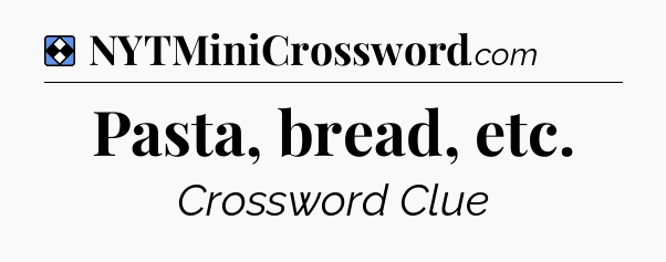 Solution: Pasta, bread, etc - NYT Mini Crossword