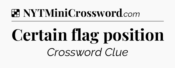 Solution: Certain flag position - NYT Crossword