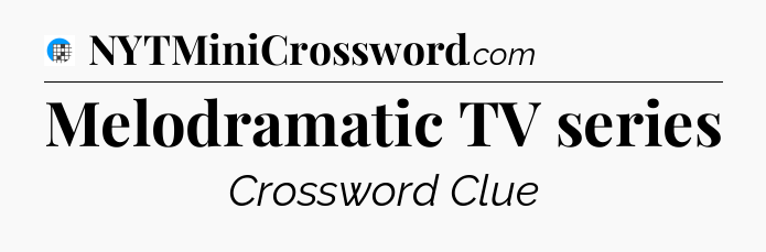 Melodramatic TV series Crossword Clue