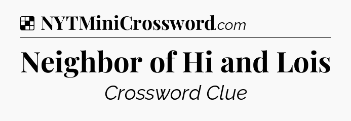 Solution: Neighbor of Hi and Lois - NYT Crossword
