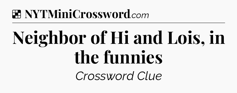 Solution: Neighbor of Hi and Lois, in the funnies - NYT Crossword