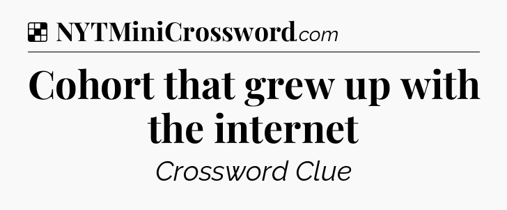 Solution: Cohort that grew up with the internet - NYT Crossword