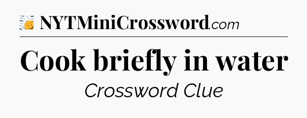 Cook briefly in water - 7 Little Words