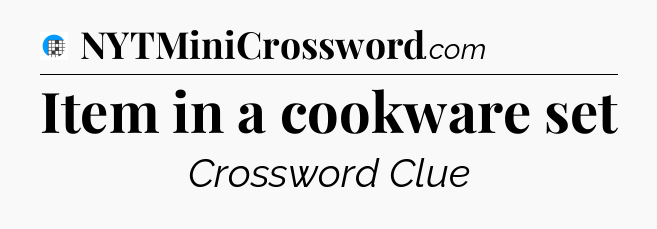 Item in a cookware set Crossword Clue
