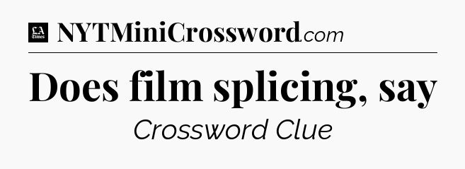 Does film splicing, say - LA Times Crossword