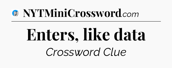 Enters, like data Crossword Clue