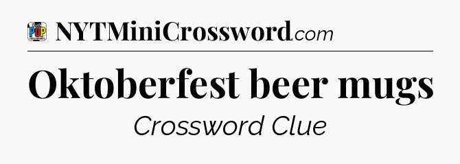 Oktoberfest beer mugs Crossword Clue