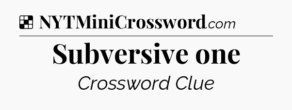 Solution: Subversive one - NYT Crossword
