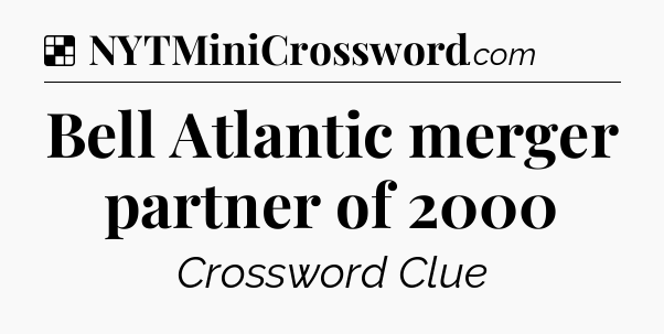 Solution: Bell Atlantic merger partner of 2000 - NYT Crossword