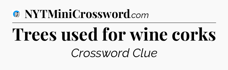Trees used for wine corks Crossword Clue