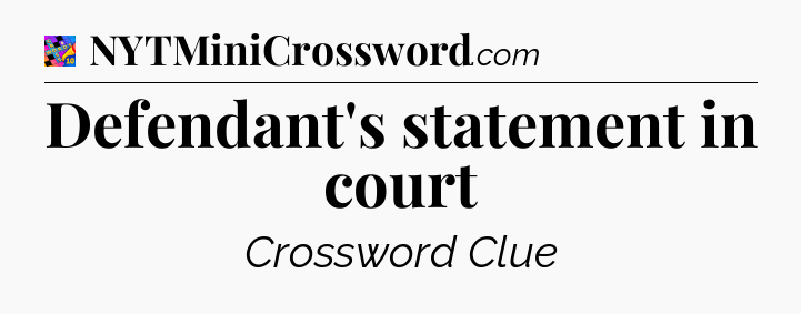 Defendant's statement in court Crossword Clue