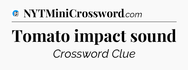 Tomato impact sound Crossword Clue