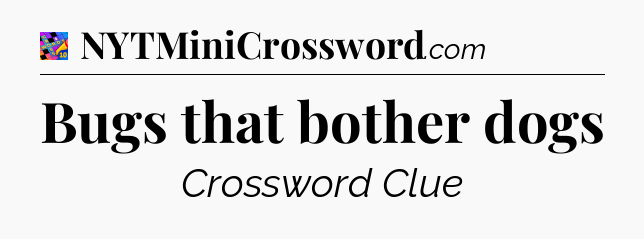 Bugs that bother dogs Crossword Clue