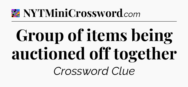 Group of items being auctioned off together Crossword Clue