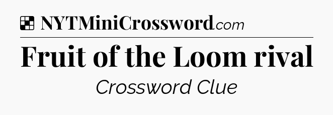 Solution: Fruit of the Loom rival - NYT Crossword