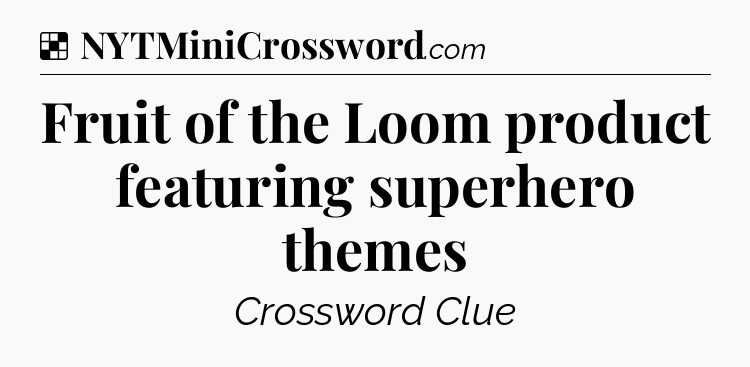 Solution: Fruit of the Loom product featuring superhero themes - NYT Crossword