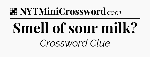 Solution: Smell of sour milk - NYT Crossword