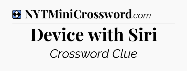 Solution: Device with Siri - NYT Mini Crossword