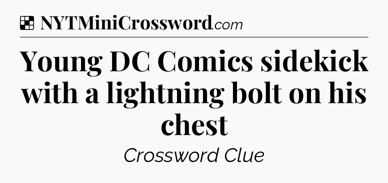 Solution: Young DC Comics sidekick with a lightning bolt on his chest - NYT Crossword