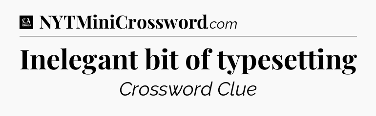 Inelegant bit of typesetting - LA Times Crossword