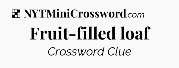 Solution: Fruit-filled loaf - NYT Crossword