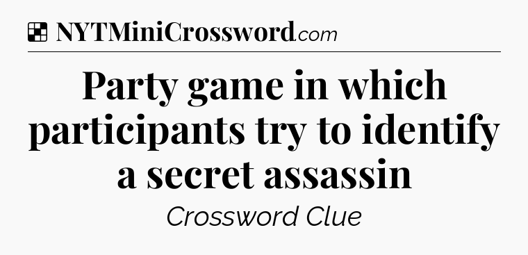 Solution: Party game in which participants try to identify a secret assassin - NYT Crossword