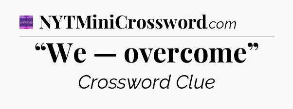 “We — overcome” - Thomas Joseph Crossword