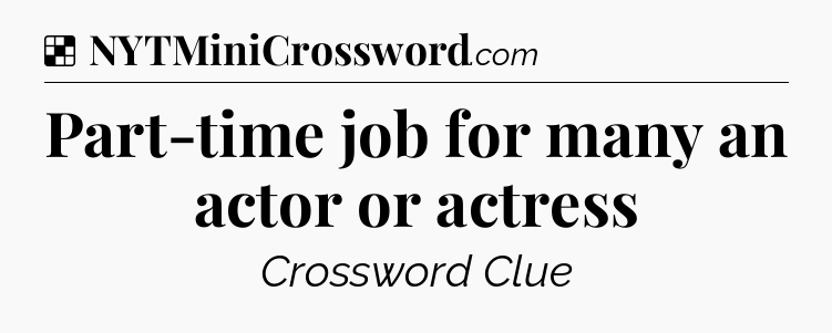 Solution: Part-time job for many an actor or actress - NYT Crossword
