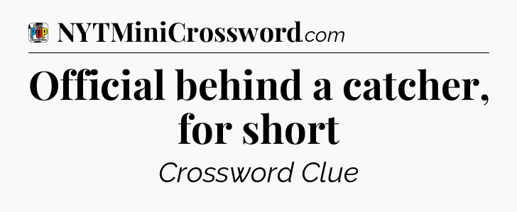 Official behind a catcher, for short Crossword Clue
