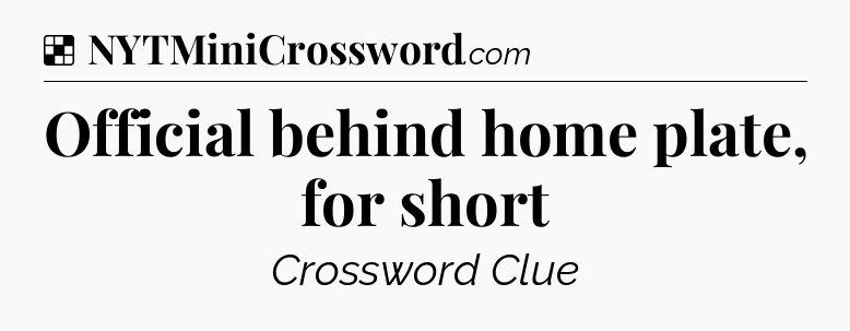 Solution: Official behind home plate, for short - NYT Crossword