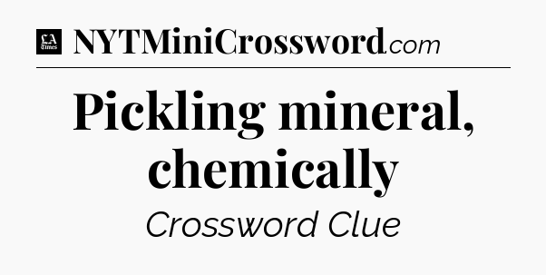 Pickling mineral, chemically - LA Times Crossword